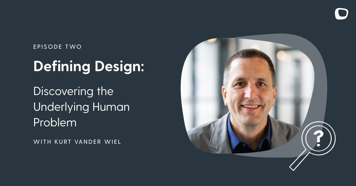 Defining Design - Discovering the Underlying Human Problem